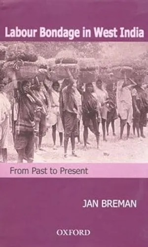 LABOUR BONDAGE IN WEST INDIA : FROM PAST TO PRESENT BY JAN BREMAN (HARDCOVER)