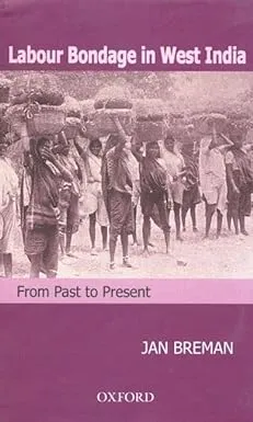 LABOUR BONDAGE IN WEST INDIA : FROM PAST TO PRESENT BY JAN BREMAN (HARDCOVER)